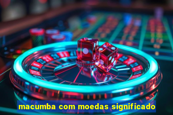 macumba com moedas significado